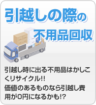引越しの際の不用品回収 引越し時に出る不用品はかしこくリサイクル!!価値のあるものなら引越し費用が0円に!?